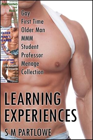 Cover of the book Learning Experiences: Gay First Time Older Man MMM Student Professor Menage Collection by S M Partlowe