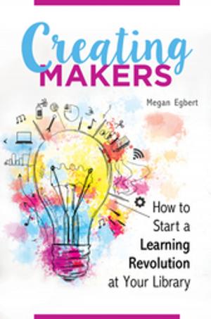 Cover of the book Creating Makers: How to Start a Learning Revolution at Your Library by José Blanco F., Patricia Kay Hunt-Hurst, Heather Vaughan Lee, Mary Doering