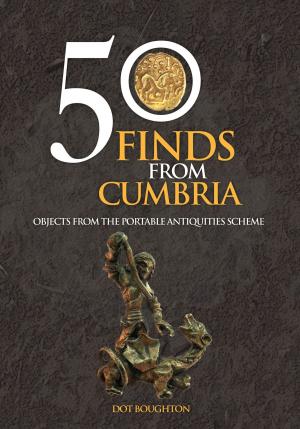 Cover of the book 50 Finds From Cumbria by Dr. Peter Hill