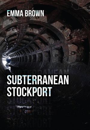 Cover of the book Subterranean Stockport by Stephanie Pericich
