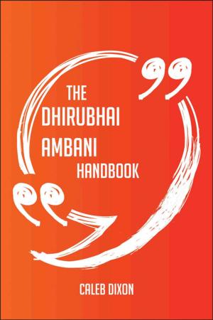 Cover of the book The Dhirubhai Ambani Handbook - Everything You Need To Know About Dhirubhai Ambani by Rebecca Church