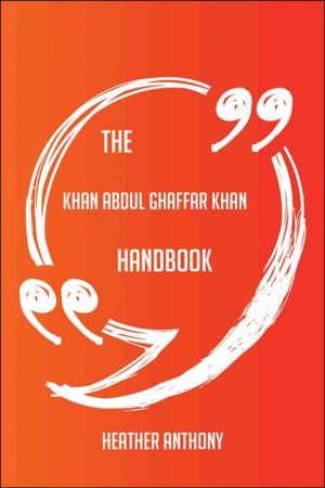 Cover of the book The Khan Abdul Ghaffar Khan Handbook - Everything You Need To Know About Khan Abdul Ghaffar Khan by Jeffrey Brennan