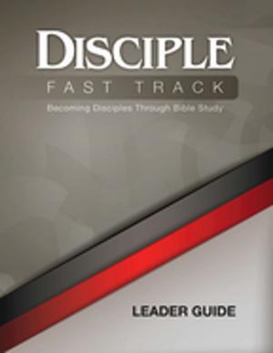 Cover of the book Disciple Fast Track Becoming Disciples Through Bible Study Leader Guide by Adam Hamilton