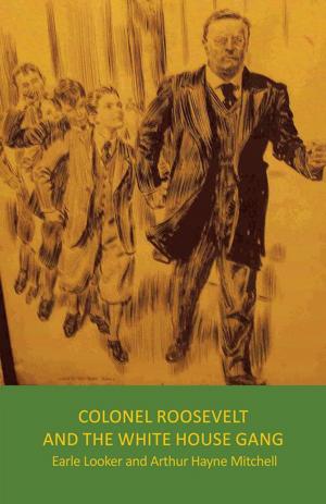 Cover of the book Colonel Roosevelt and the White House Gang by Denise Barone, Jim Dupre
