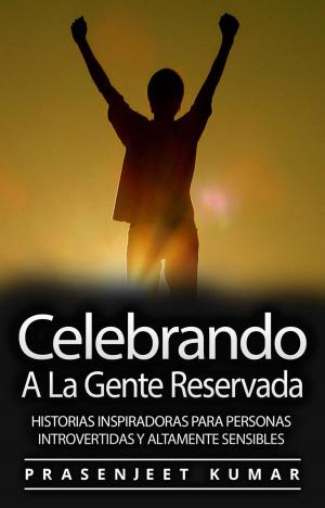 Book cover of Celebrando A La Gente Reservada: Historias Inspiradoras Para Personas Introvertidas Y Altamente Sensibles