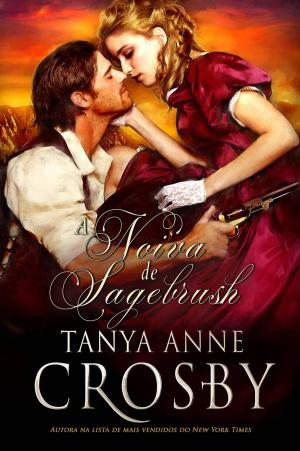 Cover of the book A Noiva de Sagebrush by Tanya Anne Crosby