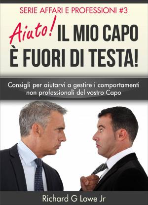 Cover of the book Aiuto! Il mio capo è fuori di testa! by Richard G Lowe Jr