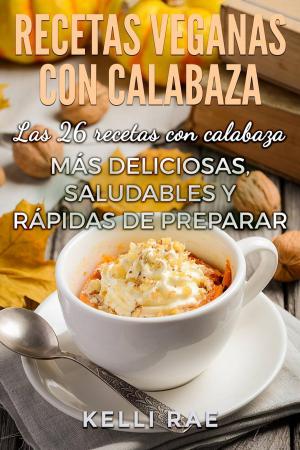 Cover of the book Recetas veganas con calabaza: Las 26 recetas con calabaza más deliciosas, saludables y rápidas de preparar by Miguel D'Addario