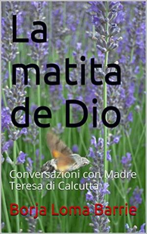 Cover of the book La matita di Dio. Conversazioni con Madre Teresa di Calcutta by Emmanuel Virina