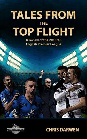 Cover of the book Tales from the Top Flight: A review of the 2015/16 English Premier League by Nicholas Stanton