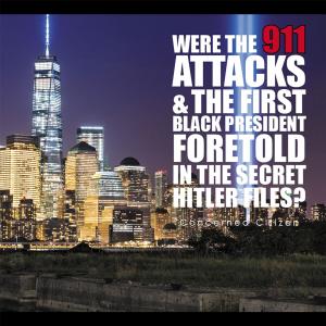 Cover of the book Were the 911 Attacks & the First Black President Foretold in the Secret Hitler Files? by J.R. Veneroso