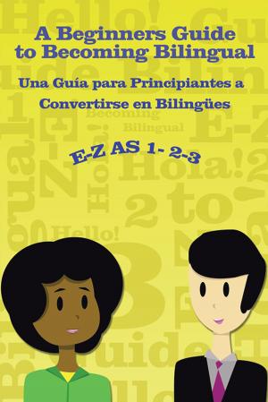 Cover of the book E-Z as 1-2-3- a Beginners Guide to Becoming Bilingual Una Guìa Para Principiantes a Convertirse an Bilingues by Josciaa Maree