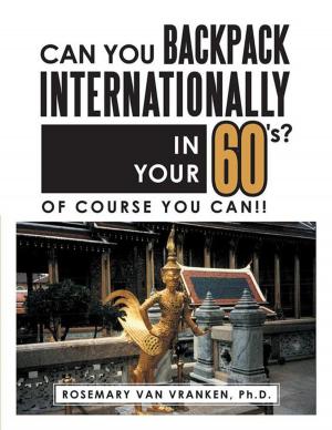Cover of the book Can You Backpack Internationally in Your 60'S? by JAMES L. WILLIAMS