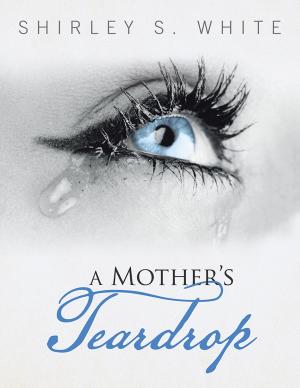 Cover of the book A Mother’S Teardrop by Marlene Wheeler Scott