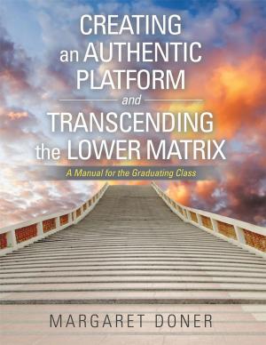 Cover of the book Creating an Authentic Platform and Transcending the Lower Matrix by Hilda L. L. Treviño