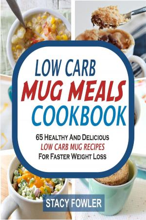 Book cover of Low Carb Mug Meals Cookbook: 65 Healthy And Delicious Low Carb Mug Recipes For Faster Weight Loss
