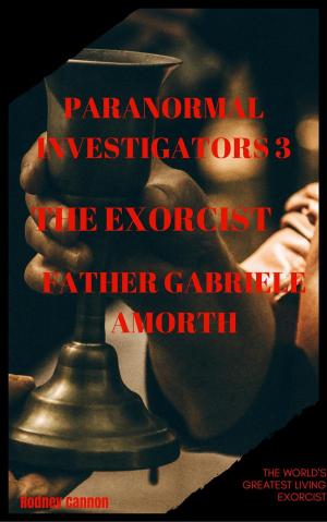 Cover of the book Paranormal Investigators 3 The Exorcist, Father Gabriele Amoth by rodney cannon