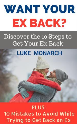 Book cover of Want Your Ex Back? Discover the 10 Steps to Get Your Ex Back