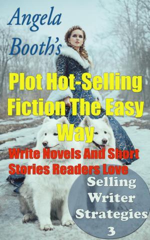 Cover of the book Plot Hot-Selling Fiction The Easy Way: How To Write Novels And Short Stories Readers Love by Angela Booth