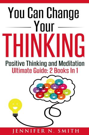 Book cover of You Can Change Your Thinking: Changing Your Life Through Positive Thinking, Meditation For Beginners