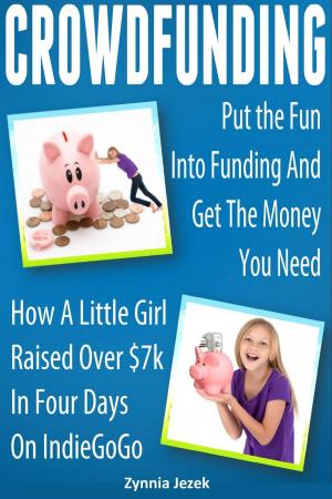 Cover of the book Crowdfunding: Put the Fun Into Funding And Get The Money You Need: How A Little Girl Raised Over $7k In Four Days On IndieGoGo by Oladimeji Olutimehin, Lami George-Shata