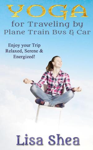 Cover of the book Yoga for Travel by Plane Train Bus Car by Lisa Shea, Jane Nozzolillo, Kevin Paul Saleeba, Linda DeFeudis, Lily Penter, S. M. Nevermore, Bob Marrone, Steve Hague, Ophelia Sikes, Christine Beauchaine