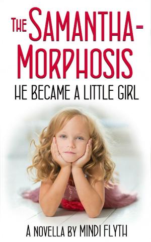 Cover of the book The Samantha-Morphosis: He Became a Little Girl by M.M. Brownlow