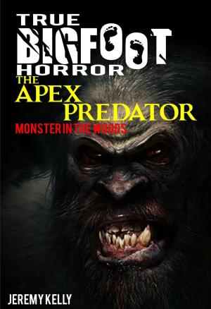 Cover of True Bigfoot Horror: The Apex Predator - Monster in the Woods - Book Zero