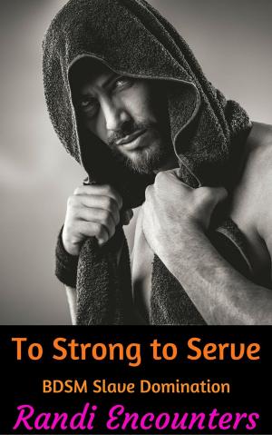 Cover of the book To Strong To Serve: BDSM Slave Domination by Anna Kinlan