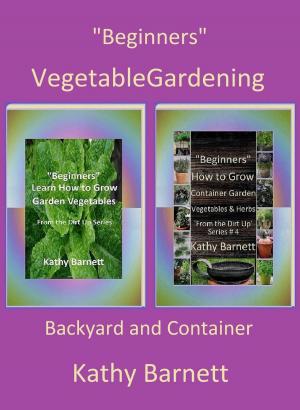 Cover of the book "Beginners" Vegetable Gardening: Backyard and Container by Kathy Barnett