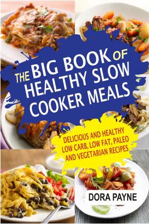 Cover of The Big Book Of Healthy Slow Cooker Meals: Delicious And Healthy Low Carb, Low Fat, Paleo And Vegetarian Recipes