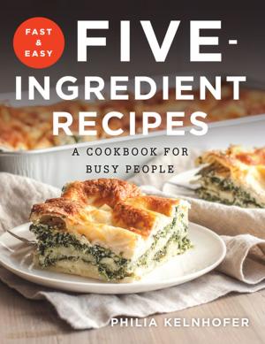 Cover of the book Fast and Easy Five-Ingredient Recipes: A Cookbook for Busy People by Shannon Sarna