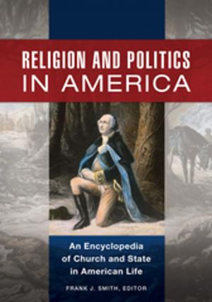 Cover of the book Religion and Politics in America: An Encyclopedia of Church and State in American Life [2 volumes] by M. Kent Bolton