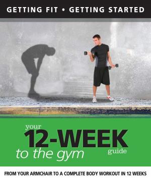 Cover of the book Your 12 Week Guide to the Gym: From Your Armchair to a Complete Body Workout in 12 Weeks by Stella Murphy