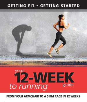 bigCover of the book Your 12 Week Guide to Running: From Your Armchair to a 5 Km Race in 12 Weeks by 