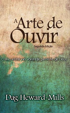 Cover of the book A Arte ​de Ouvir - Como posso estar na perfeita vontade de Deus (Segunda Edição) by Monika Winter