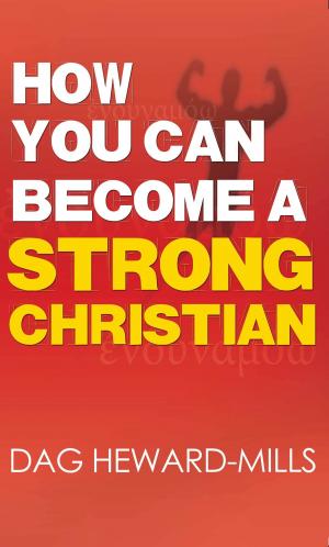 Cover of the book How You Can Become a Strong Christian by Dag Heward-Mills