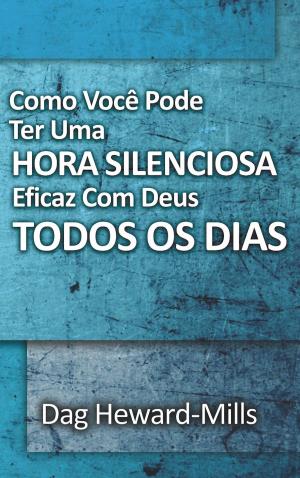 Cover of the book Como Você Pode Ter Uma Hora Silenciosa Eficaz Com Deus Todos Os Dias by Dag Heward-Mills