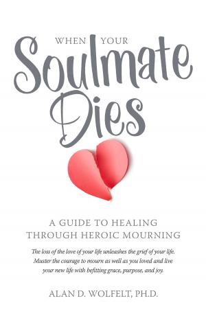 Cover of the book When Your Soulmate Dies by Kirby J. Duvall, MD, Alan D. Wolfelt, PhD