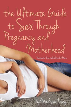 Cover of the book The Ultimate Guide to Sex Through Pregnancy and Motherhood by Joanna Angel