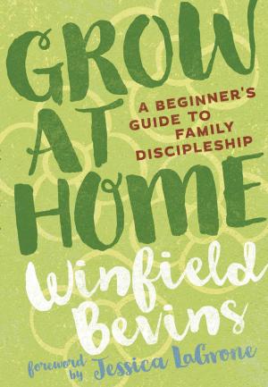 Cover of the book Grow at Home: A Beginner's Guide to Family Discipleship by Dave Harrity