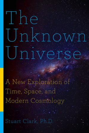 Cover of the book The Unknown Universe: A New Exploration of Time, Space, and Modern Cosmology by Susan Jaques