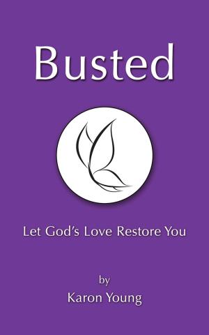 Cover of the book Busted: Let God's Love Restore You by Dr. Karry D Wesley