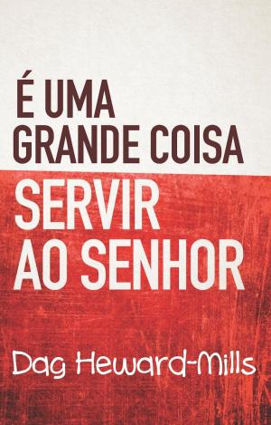 Cover of the book É Uma Grande Coisa Servir ao Senhor by Dag Heward-Mills