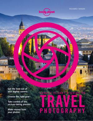 Cover of the book Lonely Planet's Guide to Travel Photography and Video by Lonely Planet, John Noble, Michael Benanav, Abigail Blasi, Lindsay Brown, Paul Harding, Bradley Mayhew, Kevin Raub, Sarina Singh, Iain Stewart