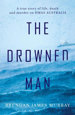 Book cover of The Drowned Man: A True Story of Life, Death and Murder on HMAS Australia