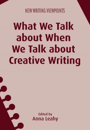 Cover of the book What We Talk about When We Talk about Creative Writing by Maria R. Coady