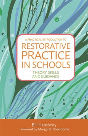 Cover of the book A Practical Introduction to Restorative Practice in Schools by Kim Golding, Helen Worrall, Sian Templeton, Netty Roberts, Ann Frost, Eleanor Durrant, Jane Fain, Cathy Mills