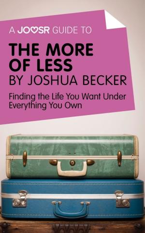 Cover of the book A Joosr Guide to... The More of Less by Joshua Becker: Finding the Life You Want Under Everything You Own by Joosr