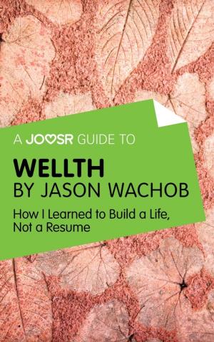 Cover of A Joosr Guide to... Wellth by Jason Wachob: How I Learned to Build a Life, Not a Resume